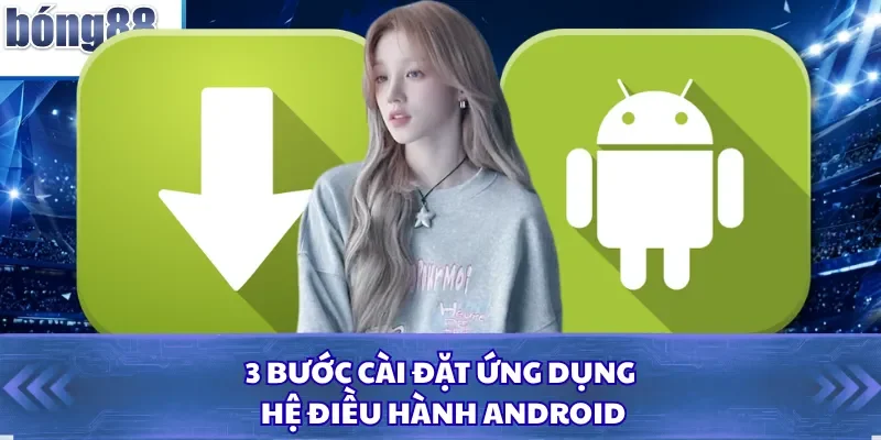3 bước cài đặt ứng dụng hệ điều hành Android