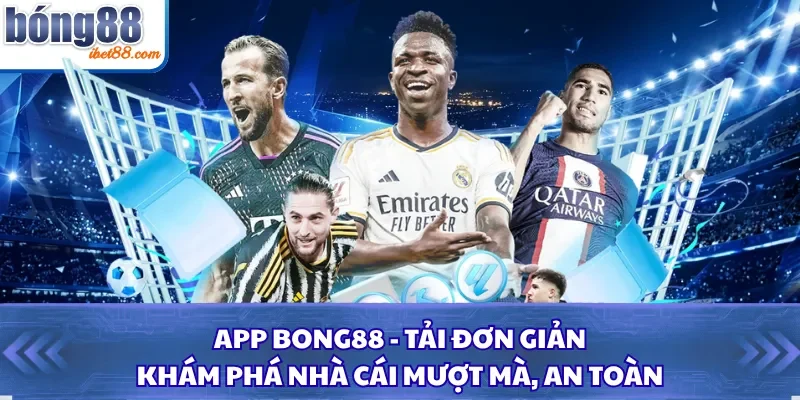 App Bong88 - Tải Đơn Giản, Khám Phá Nhà Cái Mượt Mà, An Toàn