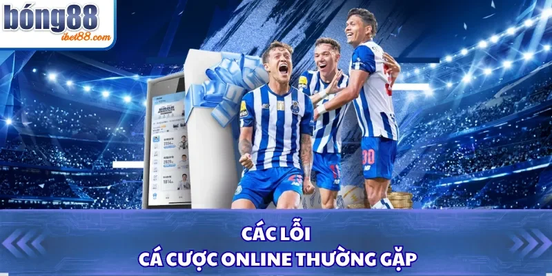 Các lỗi cá cược online thường gặp