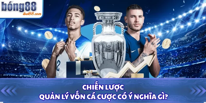 Chiến lược quản lý vốn cá cược có ý nghĩa gì?