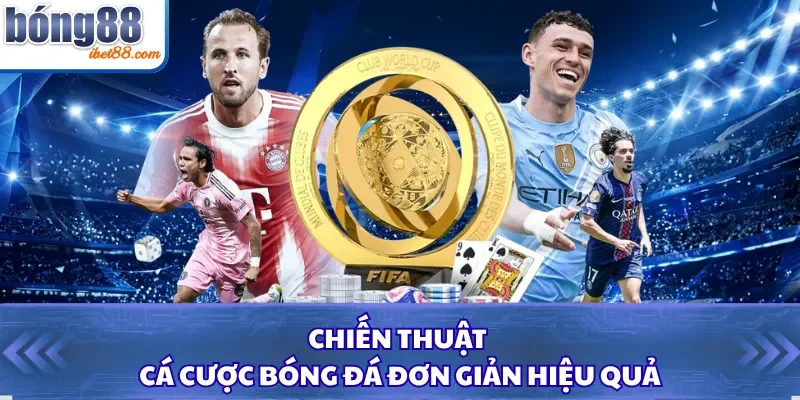 Chiến thuật cá cược bóng đá đơn giản hiệu quả