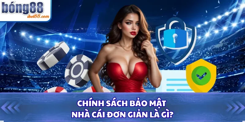 Chính sách bảo mật nhà cái đơn giản là gì?