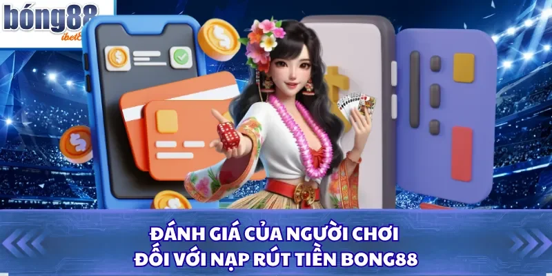 Đánh giá của người chơi đối với nạp rút tiền Bong88