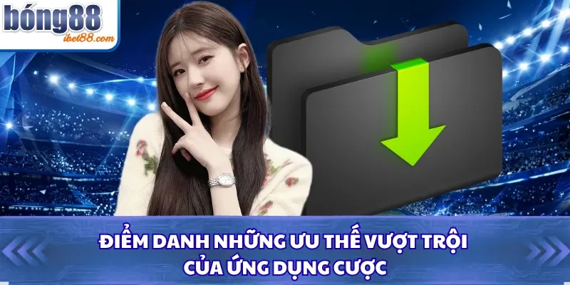 Điểm danh những ưu thế vượt trội của ứng dụng cược