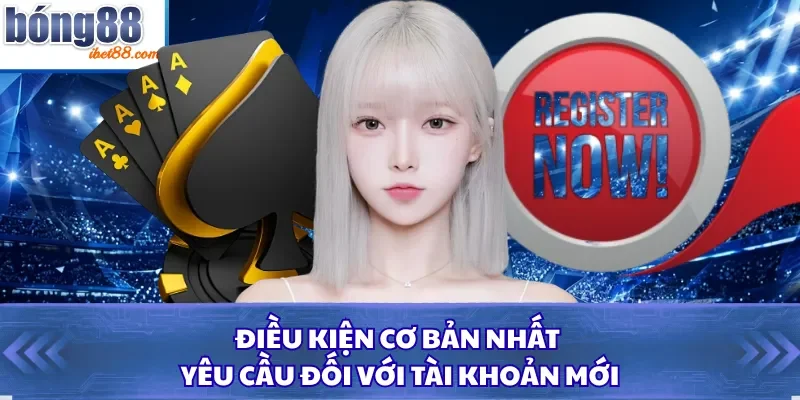 Điều kiện cơ bản nhất yêu cầu đối với tài khoản mới