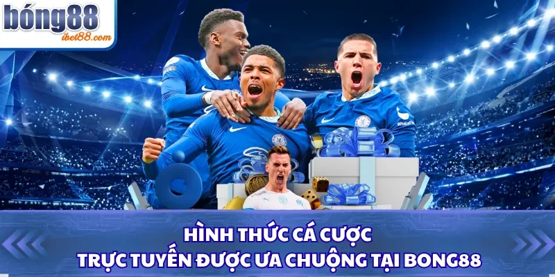 Hình thức cá cược trực tuyến được ưa chuộng tại BONG88