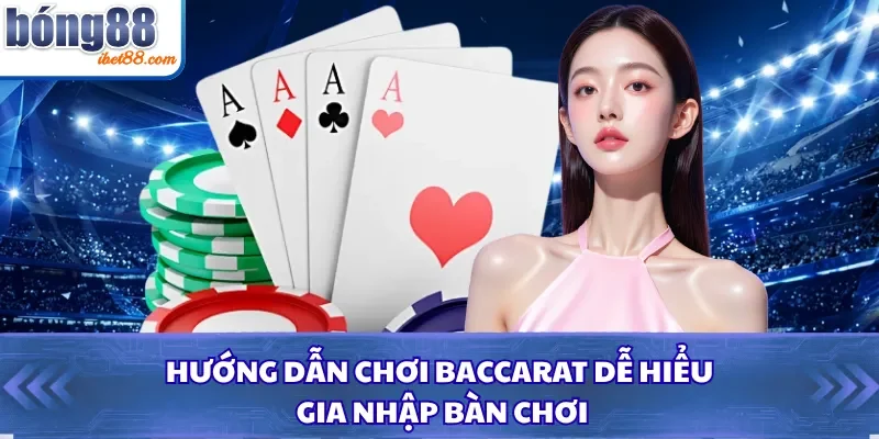 Hướng Dẫn Chơi Baccarat Dễ Hiểu Gia Nhập Bàn Chơi
