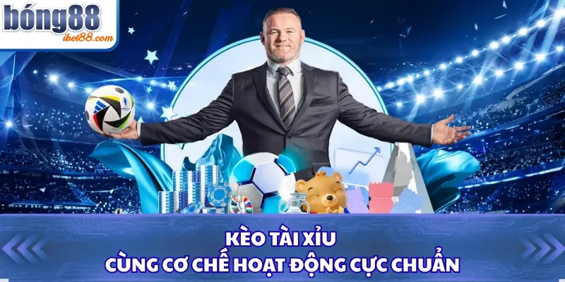 Kèo tài xỉu cùng cơ chế hoạt động cực chuẩn
