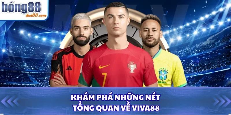 Khám phá những nét tổng quan về Viva88
