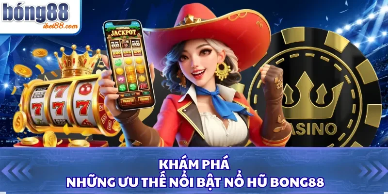 Khám phá những ưu thế nổi bật nổ hũ Bong88