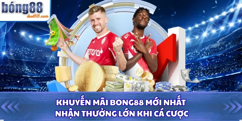 Khuyến Mãi Bong88 Mới Nhất Nhận Thưởng Lớn Khi Cá Cược