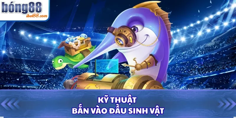 Kỹ thuật bắn vào đầu sinh vật