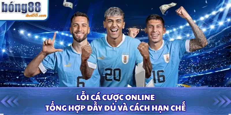 Lỗi Cá Cược Online - Tổng Hợp Đầy Đủ Và Cách Hạn Chế