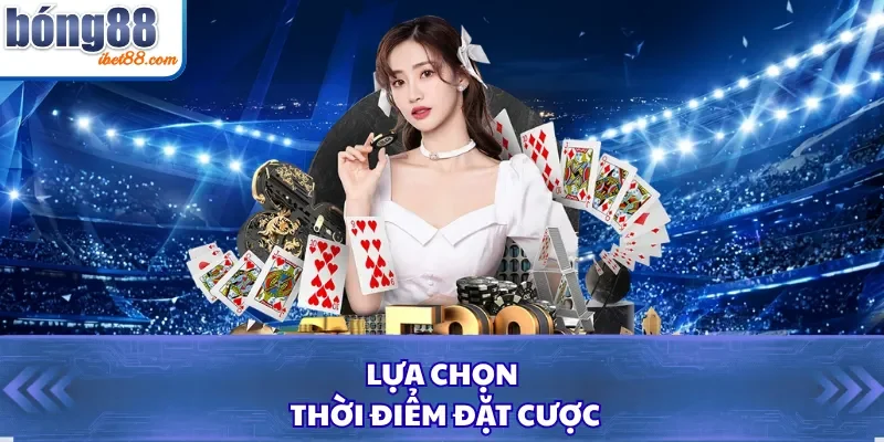 Lựa chọn thời điểm đặt cược