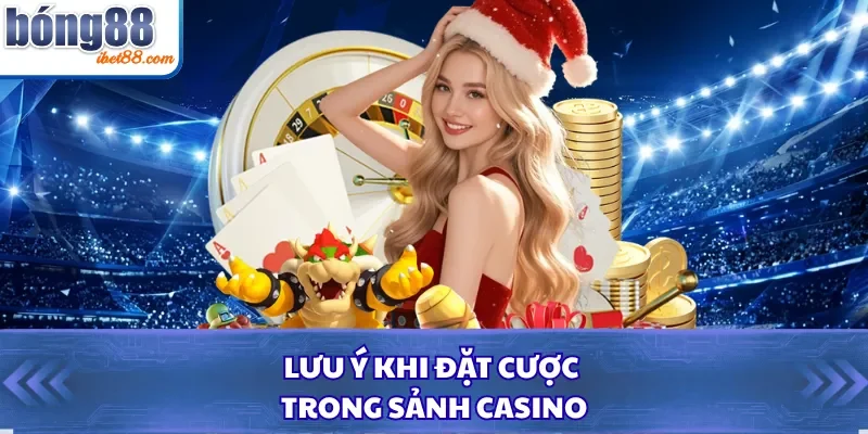 Lưu ý khi đặt cược trong sảnh casino