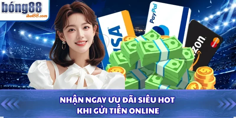 Nhận ngay ưu đãi siêu hot khi gửi tiền online