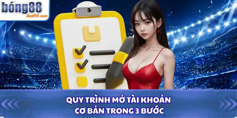 Quy trình mở tài khoản cơ bản trong 3 bước