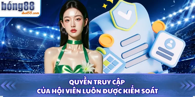 Quyền truy cập của hội viên luôn được kiểm soát
