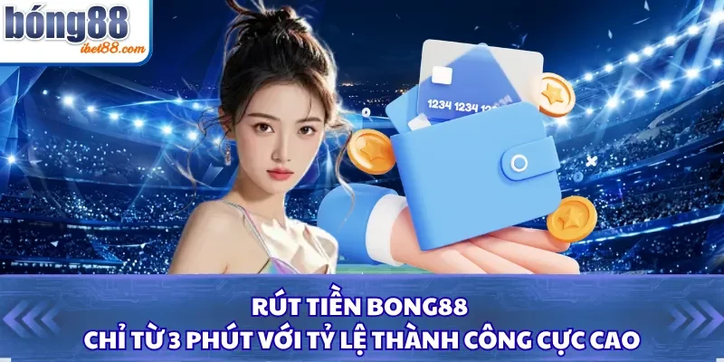 Rút Tiền Bong88 Chỉ Từ 3 Phút Với Tỷ Lệ Thành Công Cực Cao
