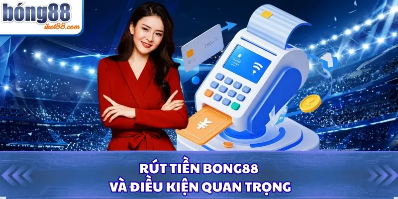 Rút tiền Bong88 và điều kiện quan trọng