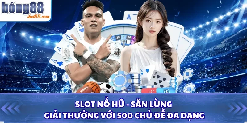 Slot nổ hũ - Săn lùng giải thưởng với 500 chủ đề đa dạng