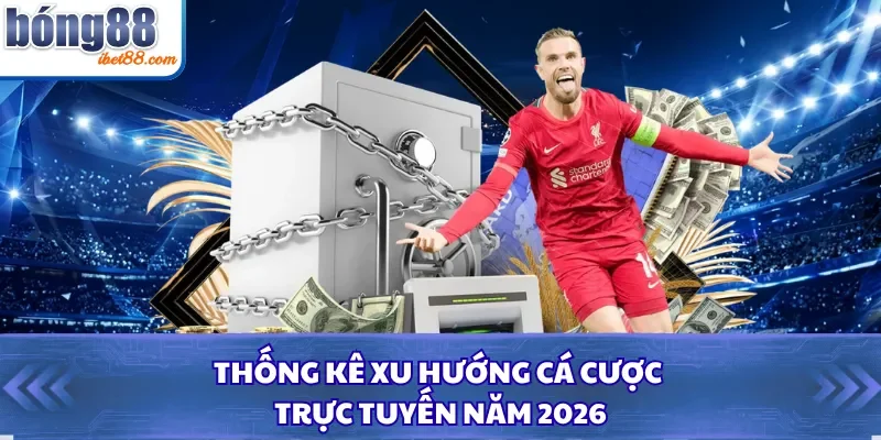 Thống kê xu hướng cá cược trực tuyến năm 2026
