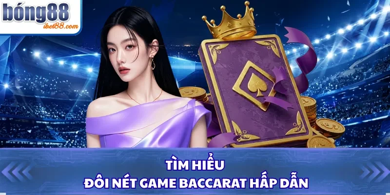 Tìm hiểu đôi nét game Baccarat hấp dẫn