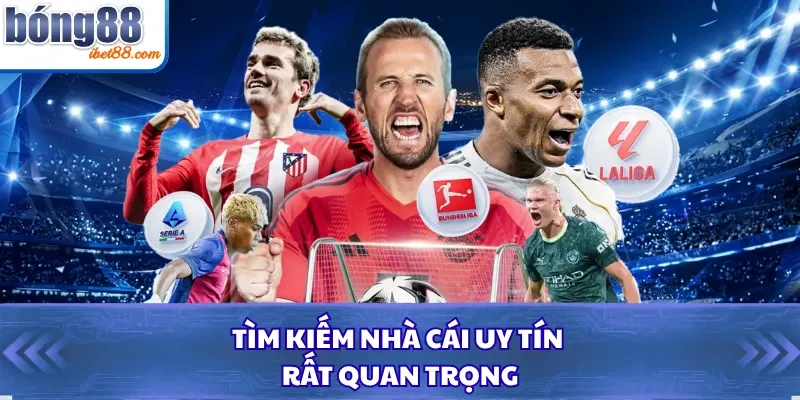 Tìm kiếm nhà cái uy tín rất quan trọng