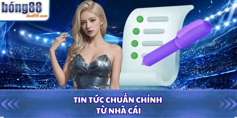 Tin tức chuẩn chỉnh từ nhà cái