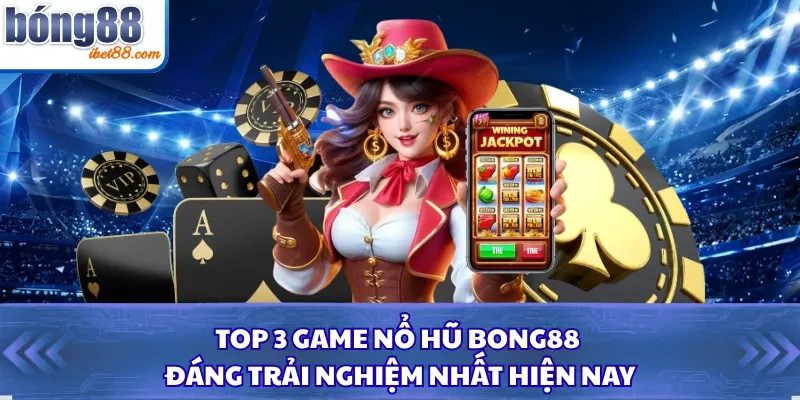 Top 3 Game Nổ Hũ Bong88 Đáng Trải Nghiệm Nhất Hiện Nay
