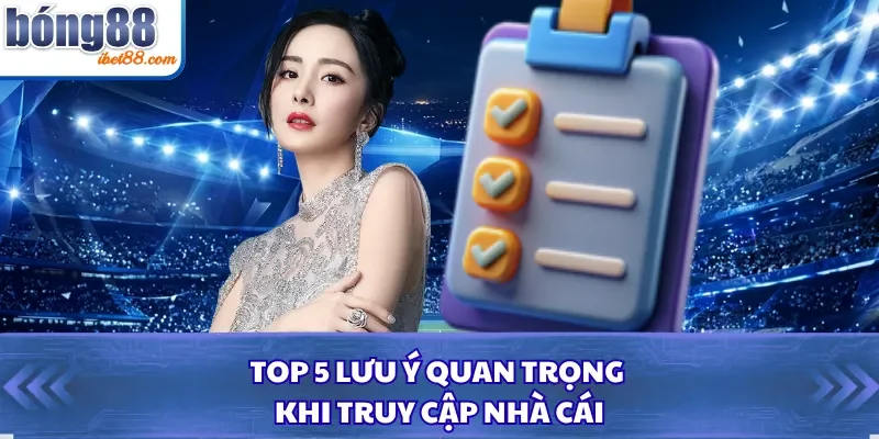Top 5 lưu ý quan trọng khi truy cập nhà cái