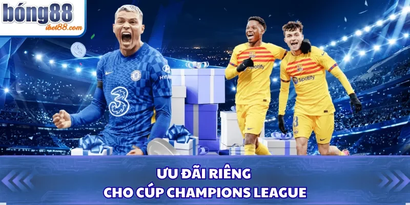 Ưu đãi riêng cho cúp Champions League