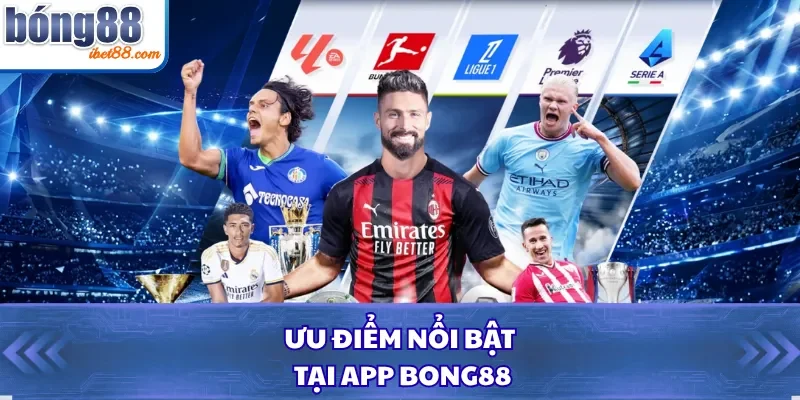 Ưu điểm nổi bật tại app Bong88 