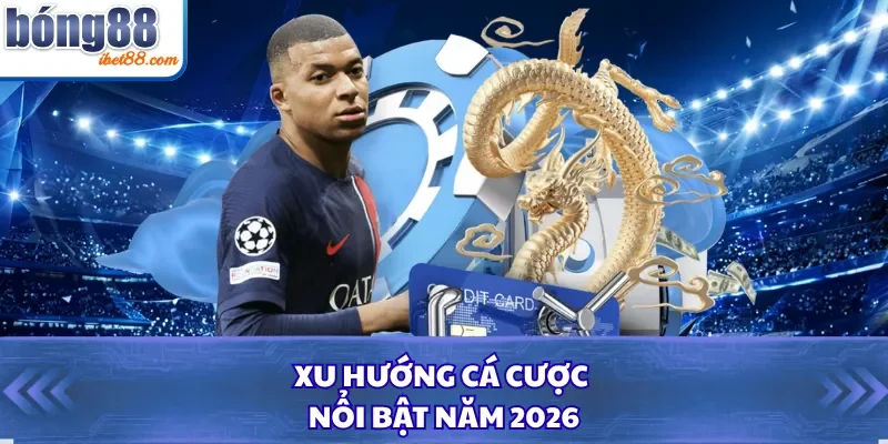 Xu hướng cá cược nổi bật năm 2026